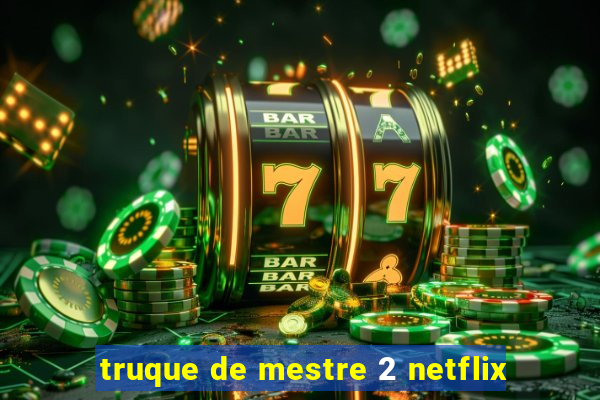 truque de mestre 2 netflix